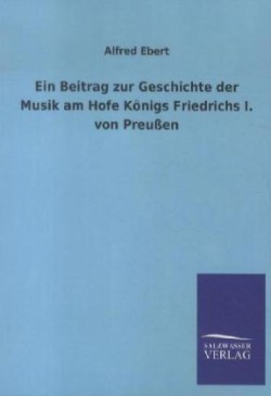 Beitrag Zur Geschichte Der Musik Am Hofe Königs Friedrichs I. Von Preußen
