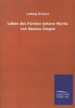 Leben des Fürsten Johann Moritz von Nassau-Siegen