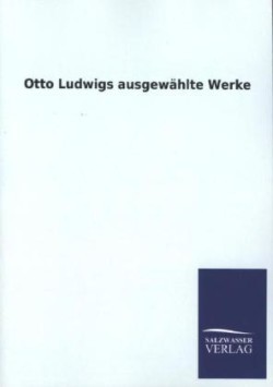 Otto Ludwigs Ausgewahlte Werke