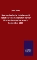 musikalische Urheberrecht nebst der internationalen Berner Literaturkonvention vom 9. September 1886
