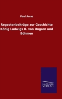 Regestenbeiträge zur Geschichte König Ludwigs II. von Ungarn und Böhmen