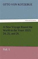 New Voyage Round the World in the Years 1823, 24, 25, and 26. Vol. 1