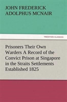 Prisoners Their Own Warders A Record of the Convict Prison at Singapore in the Straits Settlements Established 1825