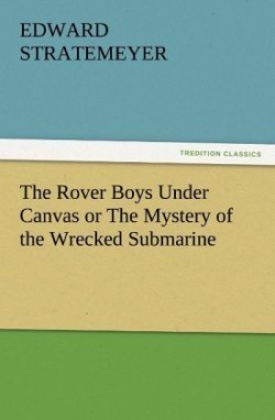 Rover Boys Under Canvas or the Mystery of the Wrecked Submarine