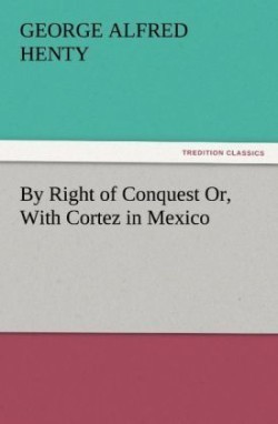 By Right of Conquest Or, with Cortez in Mexico
