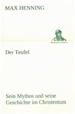 Teufel. Sein Mythos Und Seine Geschichte Im Christentum