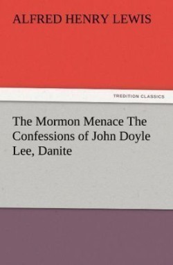 Mormon Menace The Confessions of John Doyle Lee, Danite
