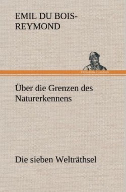 Uber Die Grenzen Des Naturerkennens - Die Sieben Weltrathsel