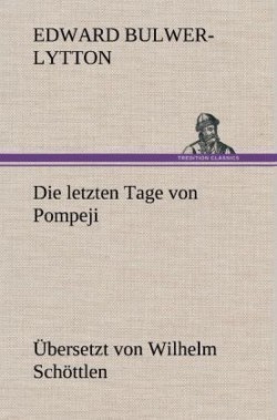 Letzten Tage Von Pompeji (Uebersetzt Von Wilhelm Schottlen)