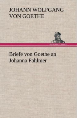 Briefe Von Goethe an Johanna Fahlmer