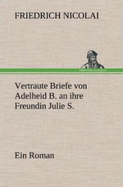 Vertraute Briefe Von Adelheid B. an Ihre Freundin Julie S.