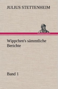 Wippchen's Sammtliche Berichte, Band 1