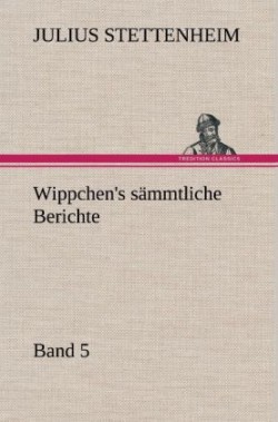 Wippchen's Sammtliche Berichte, Band 5