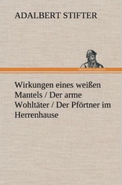 Wirkungen Eines Weissen Mantels / Der Arme Wohltater / Der Pfortner Im Herrenhause