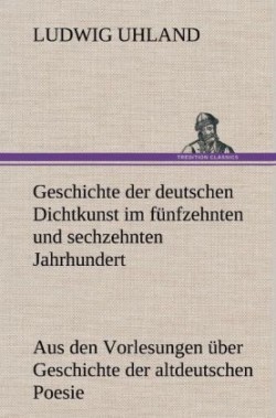 Geschichte Der Deutschen Dichtkunst Im Funfzehnten Und Sechzehnten Jahrhundert
