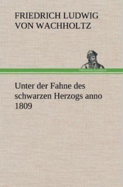 Unter Der Fahne Des Schwarzen Herzogs Anno 1809