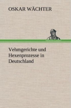 Vehmgerichte Und Hexenprozesse in Deutschland