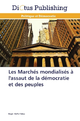 Les Marchés mondialisés à l'assaut de la démocratie et des peuples