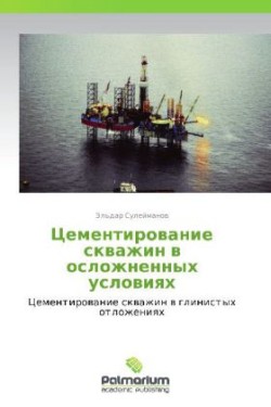 Tsementirovanie Skvazhin V Oslozhnennykh Usloviyakh