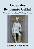 Leben des Benvenuto Cellini, florentinischen Goldschmieds und Bildhauers (Großdruck)