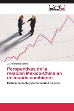 Perspectivas de La Relacion Mexico-China En Un Mundo Cambiante