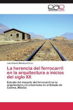 herencia del ferrocarril en la arquitectura a inicios del siglo XX