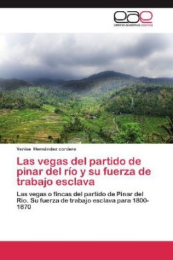 Vegas del Partido de Pinar del Rio y Su Fuerza de Trabajo Esclava