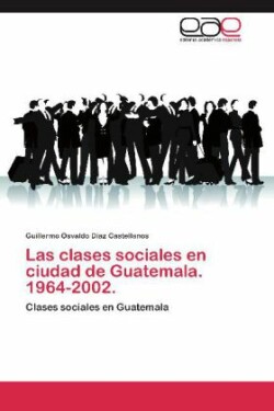 Clases Sociales En Ciudad de Guatemala. 1964-2002.
