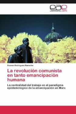 Revolucion Comunista En Tanto Emancipacion Humana
