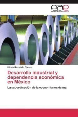 Desarrollo Industrial y Dependencia Economica En Mexico