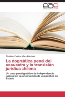 dogmática penal del secuestro y la transición jurídica chilena