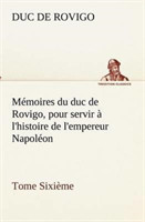 Mémoires du duc de Rovigo, pour servir à l'histoire de l'empereur Napoléon Tome Sixième