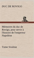 Mémoires du duc de Rovigo, pour servir à l'histoire de l'empereur Napoléon Tome Sixième