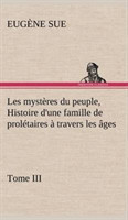 Les mystères du peuple, Tome III Histoire d'une famille de prolétaires à travers les âges