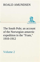 South Pole; an account of the Norwegian antarctic expedition in the Fram, 1910-1912 - Volume 2