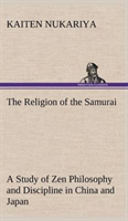 Religion of the Samurai A Study of Zen Philosophy and Discipline in China and Japan