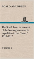 South Pole; an account of the Norwegian antarctic expedition in the "Fram," 1910-1912 - Volume 1