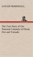 True Story of Our National Calamity of Flood, Fire and Tornado