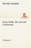 Oscar Wilde, His Life and Confessions - Volume 1