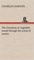 The formation of vegetable mould through the action of worms, with observations on their habits