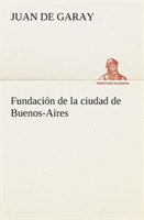 Fundación de la ciudad de Buenos-Aires