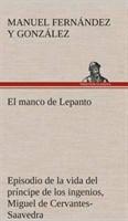 manco de Lepanto episodio de la vida del príncipe de los ingenios, Miguel de Cervantes-Saavedra