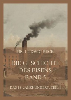 Die Geschichte des Eisens, Band 5: Das 18. Jahrhundert, Teil 1