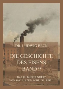 Die Geschichte des Eisens, Band 9: Das 19. Jahrhundert von 1860 bis zum Schluss, Teil 1