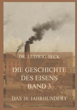 Die Geschichte des Eisens, Band 3: Das 16. Jahrhundert