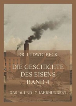 Die Geschichte des Eisens, Band 4: Das 16. und 17. Jahrhundert