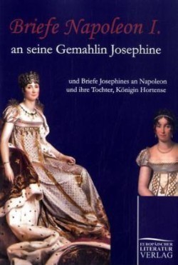 Briefe Napoleon I. an seine Gemahlin Josephine