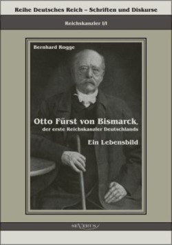 Otto Fürst von Bismarck, der erste Reichskanzler Deutschlands. Ein Lebensbild