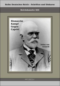 Reichskanzler Leo von Caprivi. Bismarcks Kampf gegen Caprivi