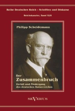 Philipp Scheidemann - Der Zusammenbruch. Zerfall und Niedergang des deutschen Kaiserreiches